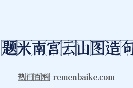 题米南宫云山图造句是什么意思的图片